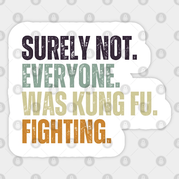 Surely Not Everyone Was Kung Fu Fighting Sticker by Just Me Store